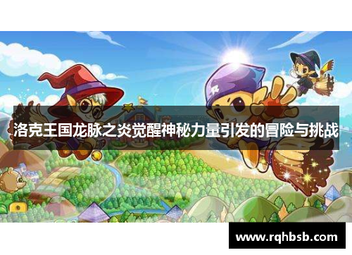 洛克王国龙脉之炎觉醒神秘力量引发的冒险与挑战